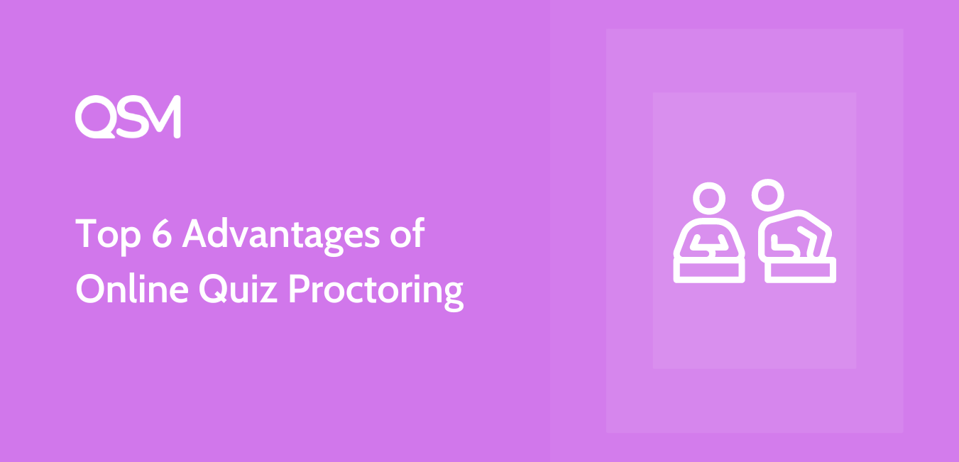 Top 6 Advantages of Online Quiz Proctoring